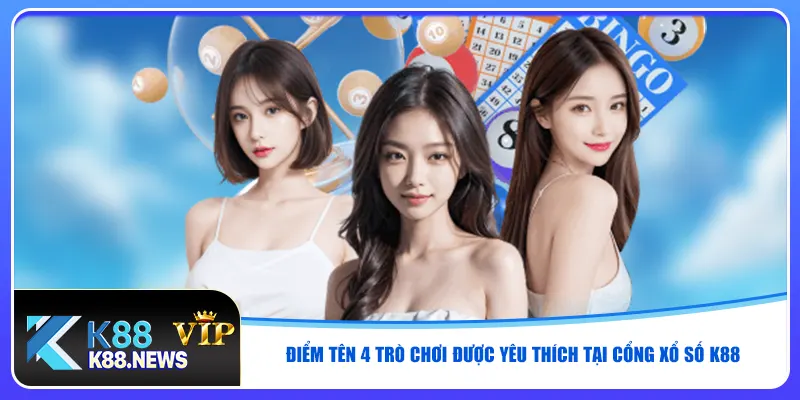 Điểm tên 4 trò chơi được yêu thích tại cổng xổ số K88