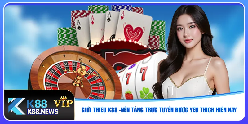 Giới thiệu K88 - Nền tảng trực tuyến được yêu thích hiện nay