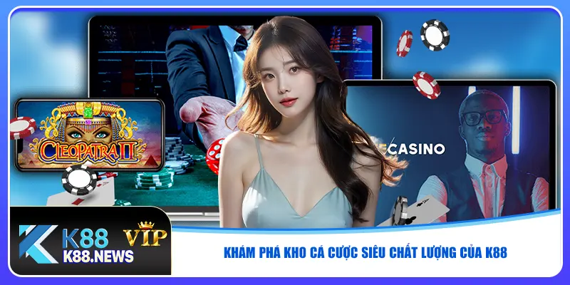 Khám phá kho cá cược siêu chất lượng của K88